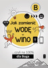 JAK ZAMIENIĆ WODĘ W WINO ... czyli na 100% dla Boga. Część B