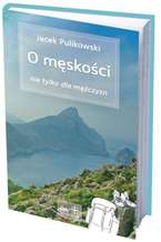 O męskości nie tylko dla mężczyzn Jacek Pulikowski