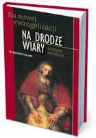 NA DRODZE WIARY. Ku nowej ewangelizacji. Śladami świętych