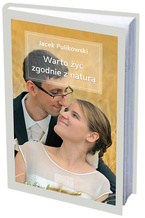 Warto żyć zgodnie z naturą - czyli o płciowości, płodności, rodzicielstwie i metodach naturalnego planowania poczęć, głównie - ale nie tylko - z myślą o narzeczonych przygotowujących się do małżeństwa Jacek Pulikowski