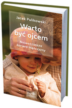 Warto być ojcem najważniejsza kariera mężczyzny Jacek Pulikowski