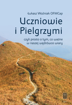 UCZNIOWIE I PIELGRZYMI czyli prosto o tym, co ważne w naszej wędrówce wiary